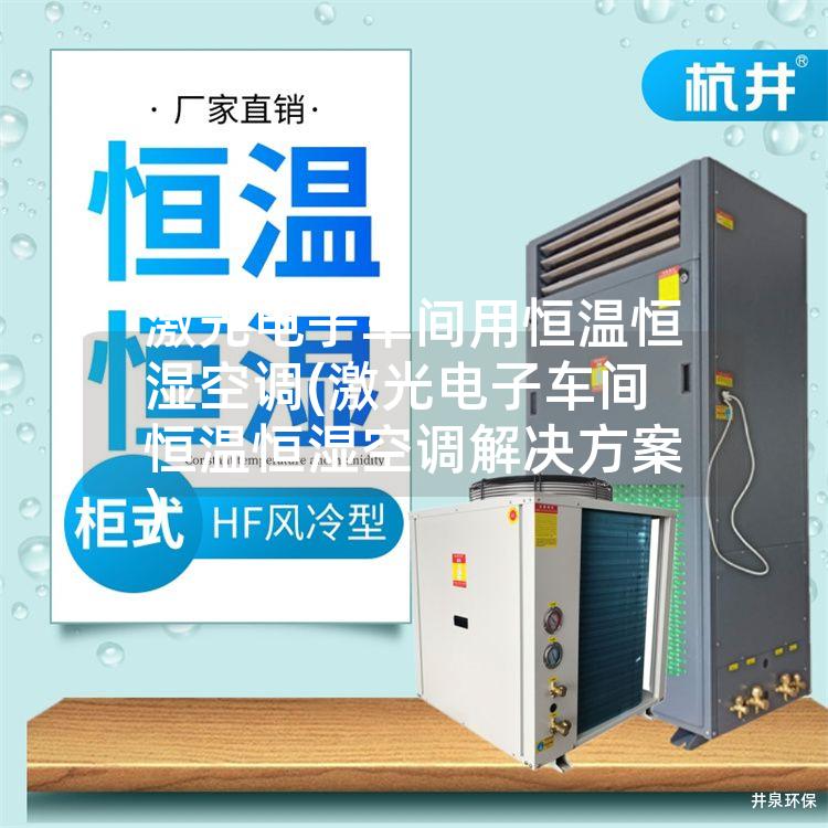 激光电子车间用恒温恒湿空调(激光电子车间恒温恒湿空调解决方案)